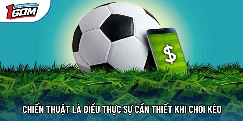 Chiến thuật là điều thực sự cần thiết khi chơi kèo