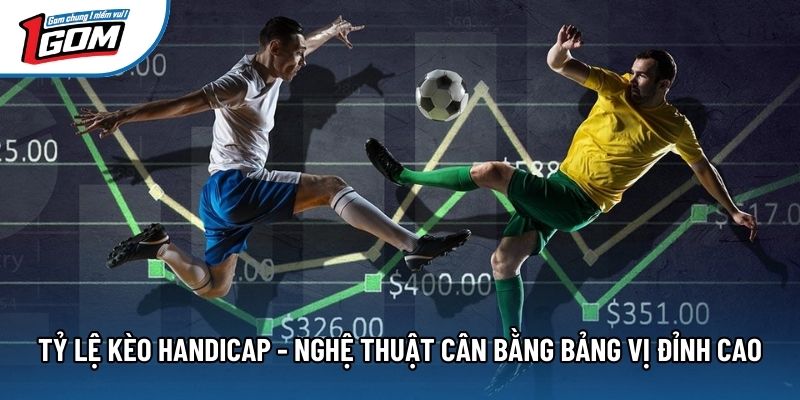Tỷ Lệ Handicap - Nghệ Thuật Cân Bằng Bảng Vị Đỉnh Cao